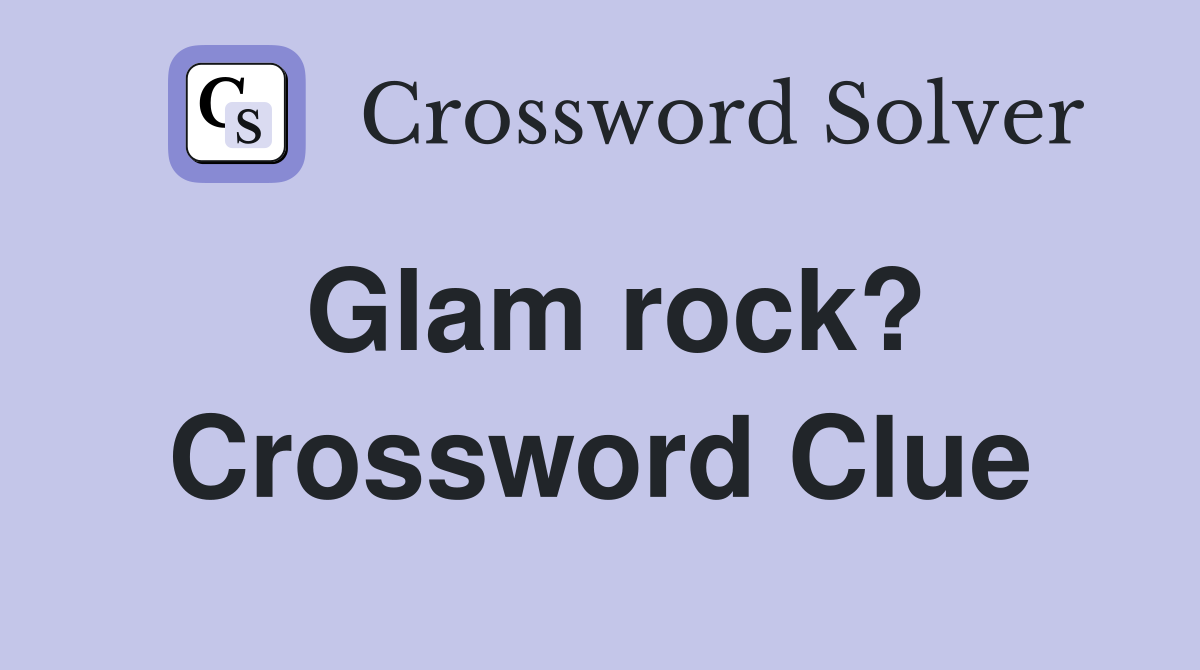 Glam rock? Crossword Clue Answers Crossword Solver